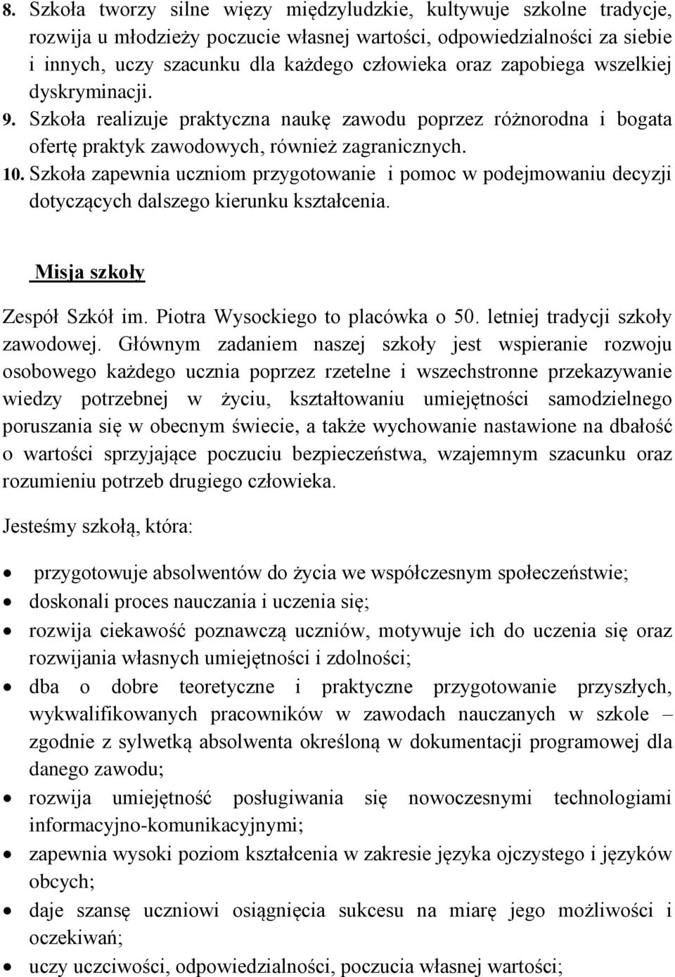 Szkoła zapewnia uczniom przygotowanie i pomoc w podejmowaniu decyzji dotyczących dalszego kierunku kształcenia. Misja szkoły Zespół Szkół im. Piotra Wysockiego to placówka o 50.