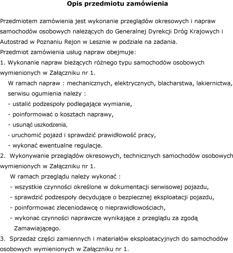 W ramach napraw : mechanicznych, elektrycznych, blacharstwa, lakiernictwa, serwisu ogumienia naleŝy : - ustalić podzespoły podlegające wymianie, - poinformować o kosztach naprawy, - usunąć