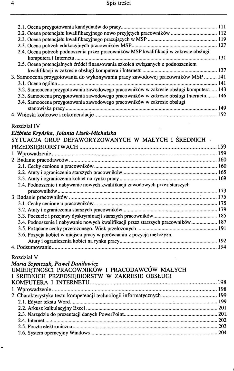 Ocena potencjalnych źródeł finansowania szkoleń związanych z podnoszeniem kwalifikacji w zakresie obsługi komputera i Internetu 137 3.