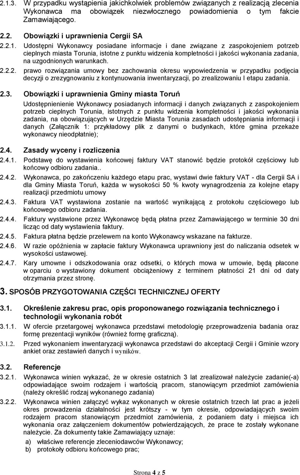 warunkach. 2.2.2. prawo rozwiązania umowy bez zachowania okresu wypowiedzenia w przypadku podjęcia decyzji o zrezygnowaniu z kontynuowania inwentaryzacji, po zrealizowaniu I etapu zadania. 2.3.