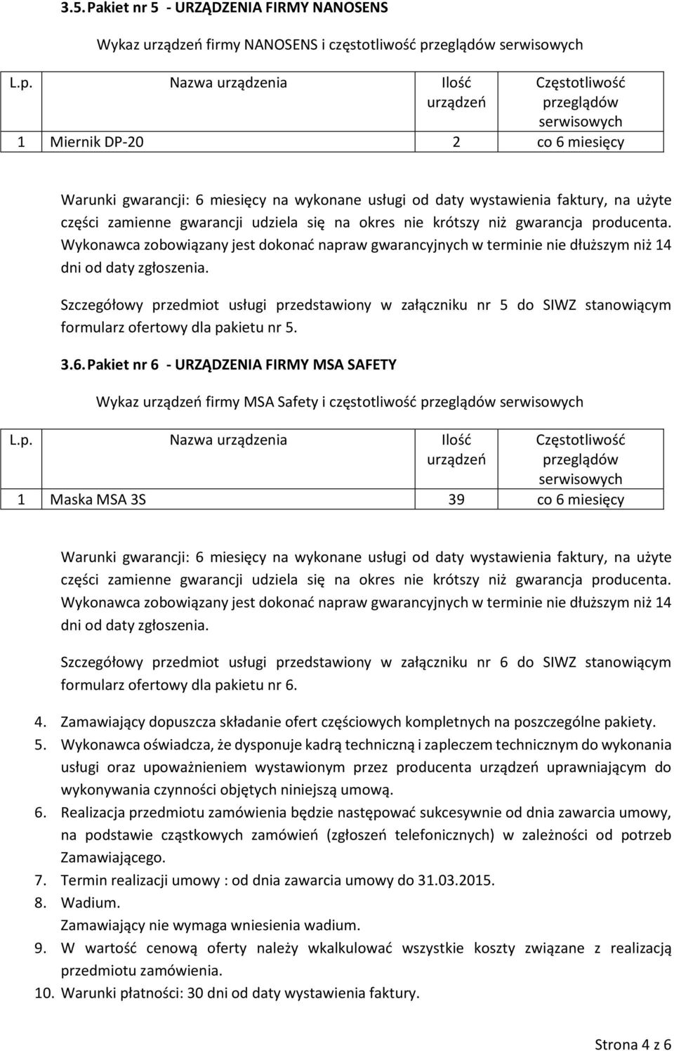 Pakiet nr 6 - URZĄDZENIA FIRMY MSA SAFETY Wykaz firmy MSA Safety i częstotliwość 1 Maska MSA 3S 39 co 6 miesięcy Szczegółowy przedmiot usługi przedstawiony w załączniku nr 6 do SIWZ stanowiącym