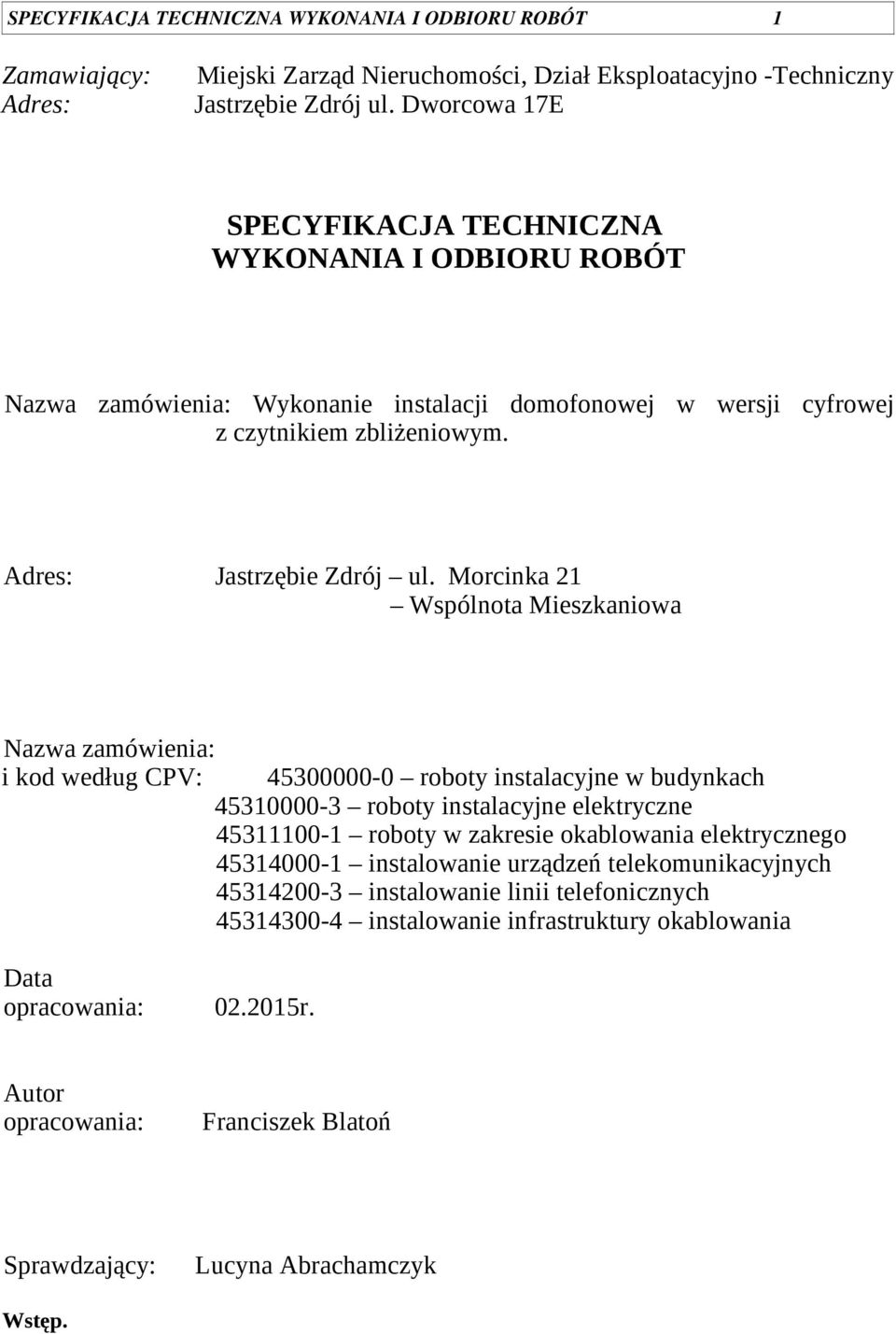 Morcinka 21 Wspólnota Mieszkaniowa Nazwa zamówienia: i kod według CPV: 45300000-0 roboty instalacyjne w budynkach 45310000-3 roboty instalacyjne elektryczne 45311100-1 roboty w zakresie okablowania