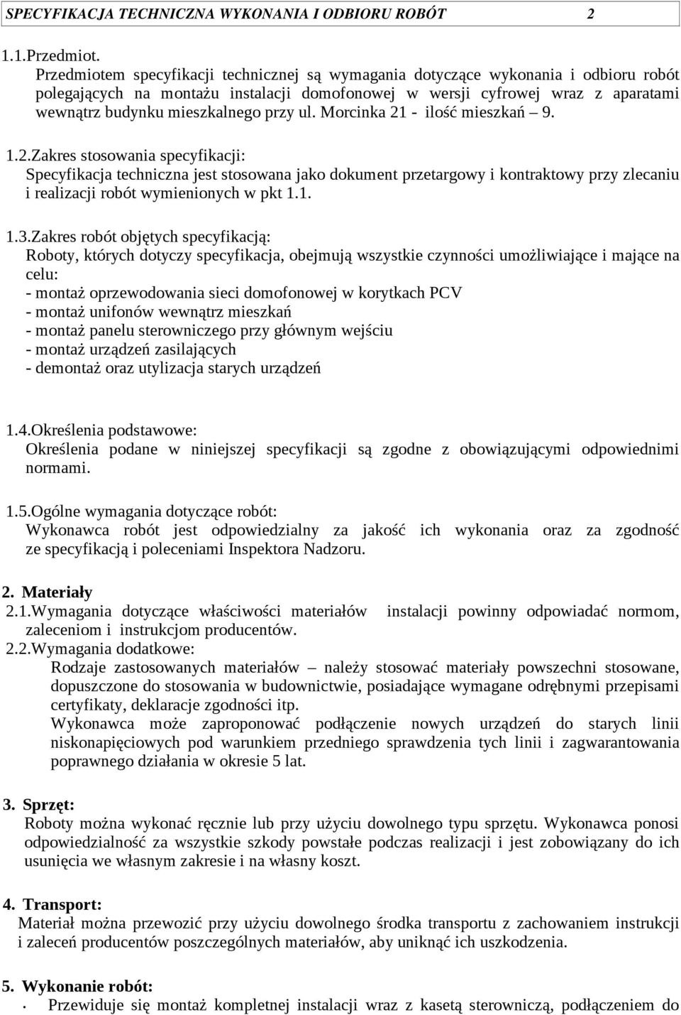 przy ul. Morcinka 21 - ilość mieszkań 9. 1.2.Zakres stosowania specyfikacji: Specyfikacja techniczna jest stosowana jako dokument przetargowy i kontraktowy przy zlecaniu i realizacji robót wymienionych w pkt 1.