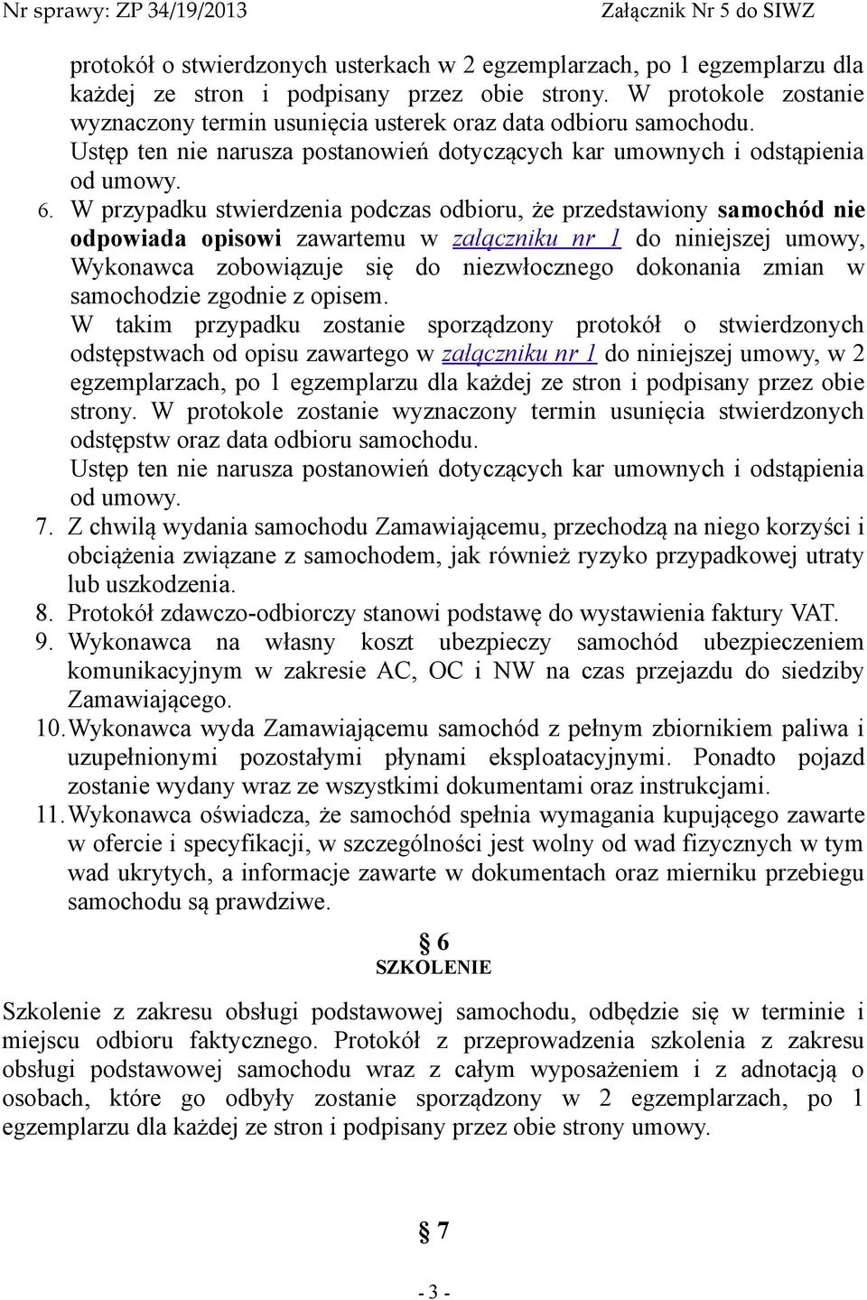 W przypadku stwierdzenia podczas odbioru, że przedstawiony samochód nie odpowiada opisowi zawartemu w załączniku nr 1 do niniejszej umowy, Wykonawca zobowiązuje się do niezwłocznego dokonania zmian w