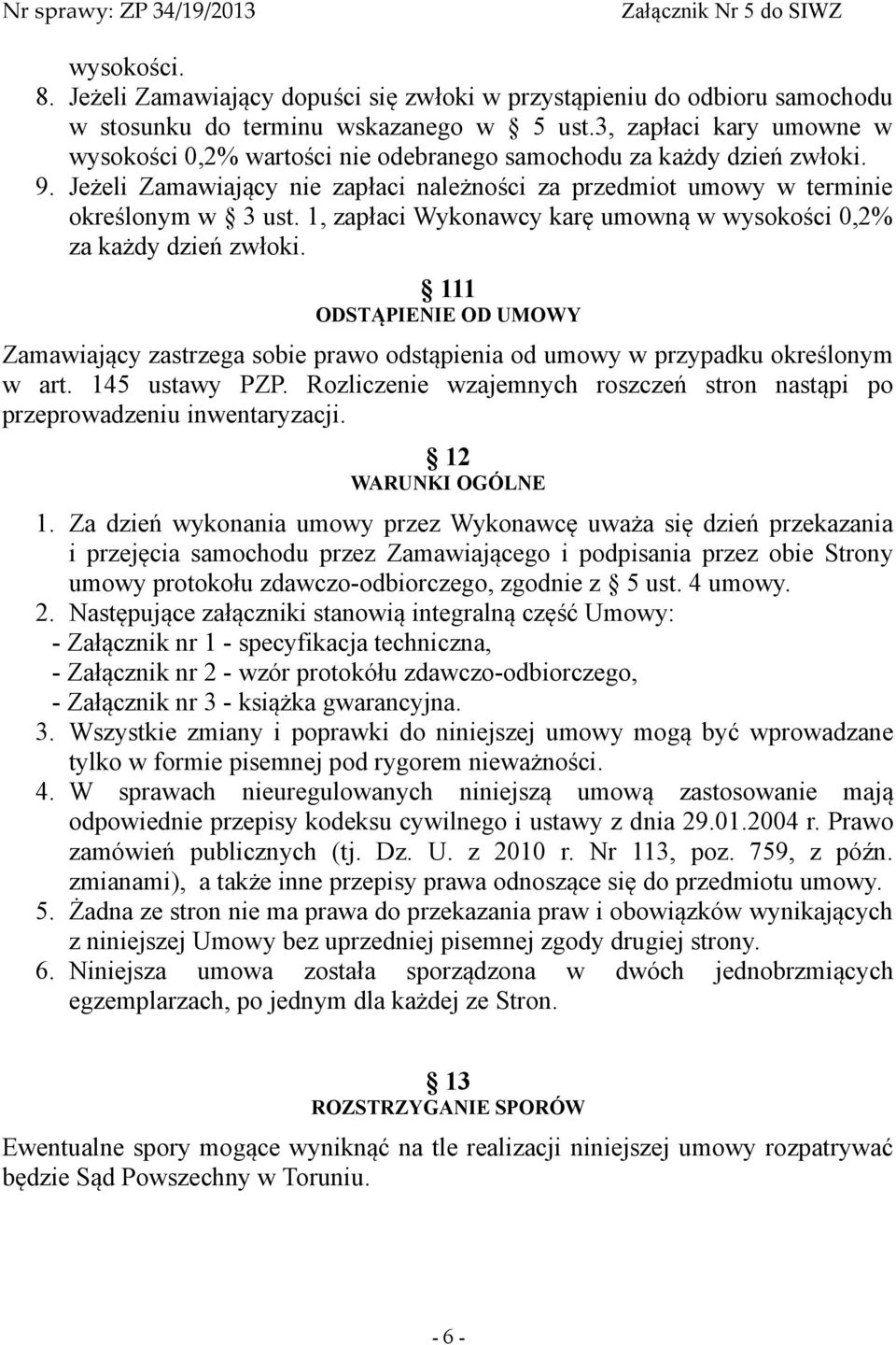 1, zapłaci Wykonawcy karę umowną w wysokości 0,2% za każdy dzień zwłoki. 111 ODSTĄPIENIE OD UMOWY Zamawiający zastrzega sobie prawo odstąpienia od umowy w przypadku określonym w art. 145 ustawy PZP.