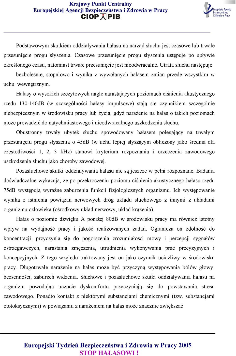 Utrata słuchu następuje bezboleśnie, stopniowo i wynika z wywołanych hałasem zmian przede wszystkim w uchu wewnętrznym.