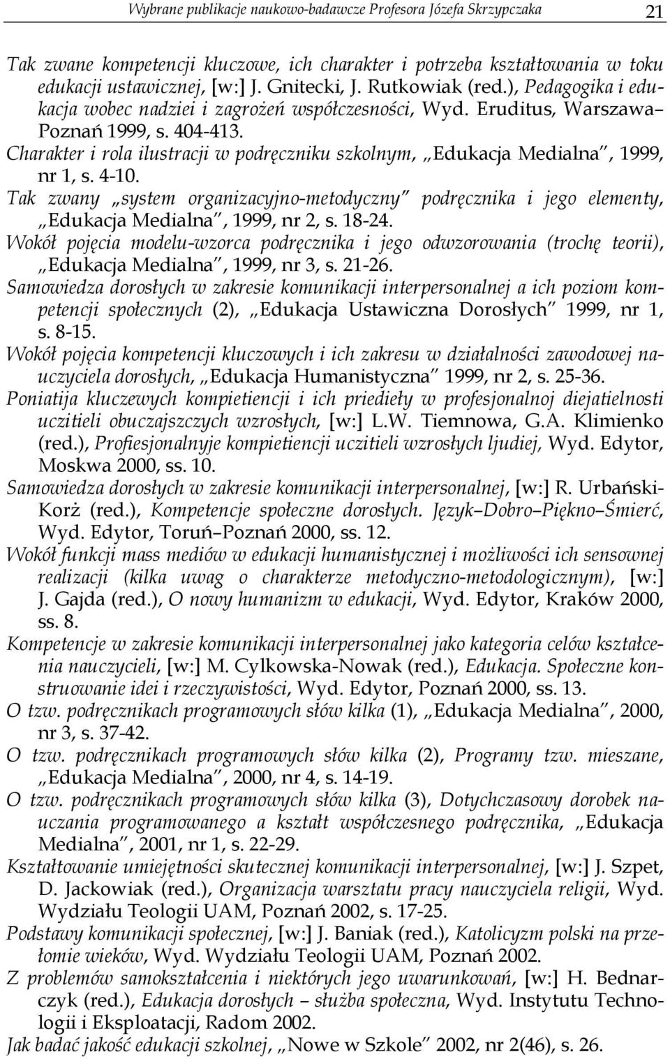 Charakter i rola ilustracji w podręczniku szkolnym, Edukacja Medialna, 1999, nr 1, s. 4-10. Tak zwany system organizacyjno-metodyczny podręcznika i jego elementy, Edukacja Medialna, 1999, nr 2, s.