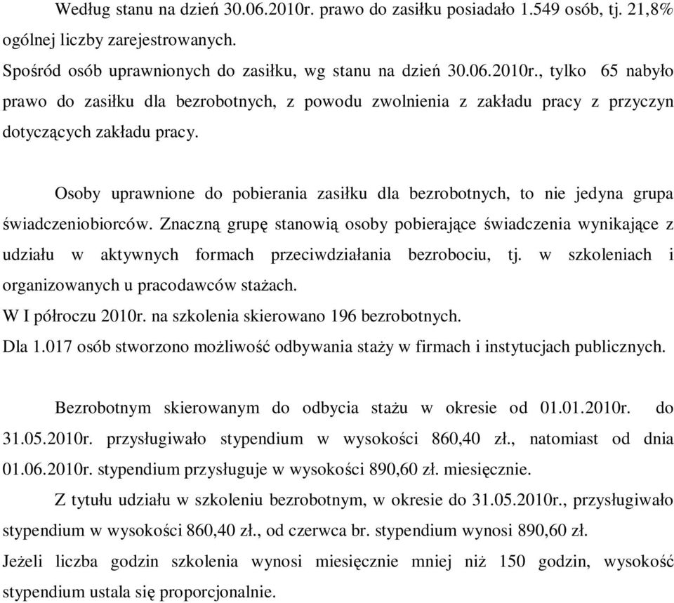 Znaczn grup stanowi osoby pobieraj ce wiadczenia wynikaj ce z udzia u w aktywnych formach przeciwdzia ania bezrobociu, tj. w szkoleniach i organizowanych u pracodawców sta ach.