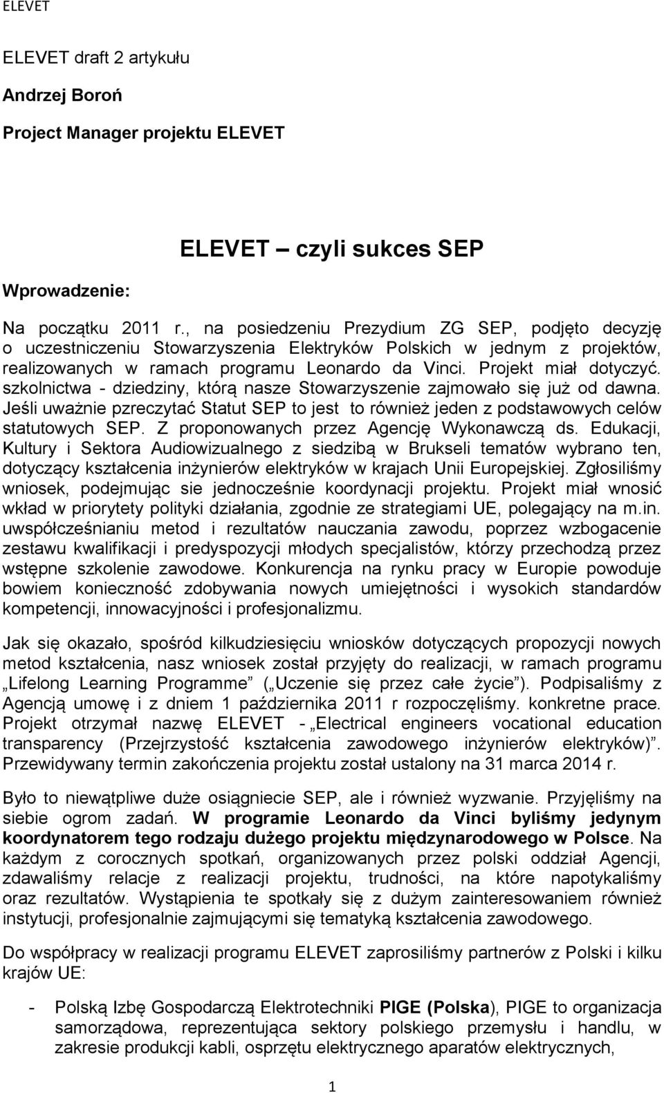 szkolnictwa - dziedziny, którą nasze Stowarzyszenie zajmowało się już od dawna. Jeśli uważnie pzreczytać Statut SEP to jest to również jeden z podstawowych celów statutowych SEP.