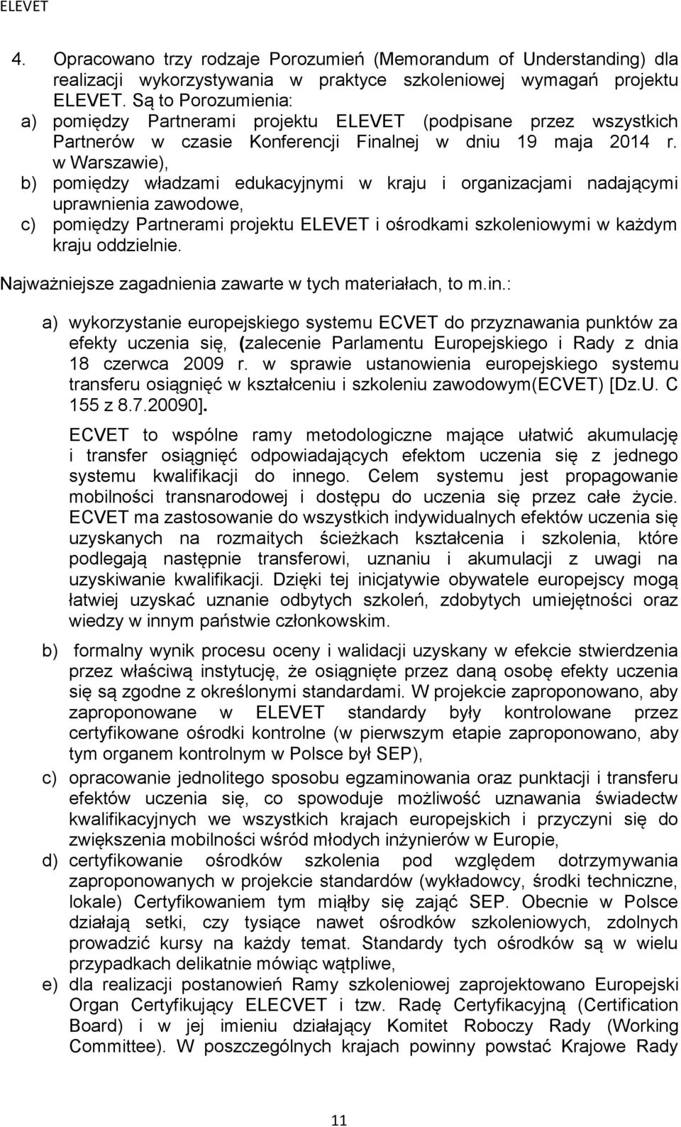 w Warszawie), b) pomiędzy władzami edukacyjnymi w kraju i organizacjami nadającymi uprawnienia zawodowe, c) pomiędzy Partnerami projektu ELEVET i ośrodkami szkoleniowymi w każdym kraju oddzielnie.