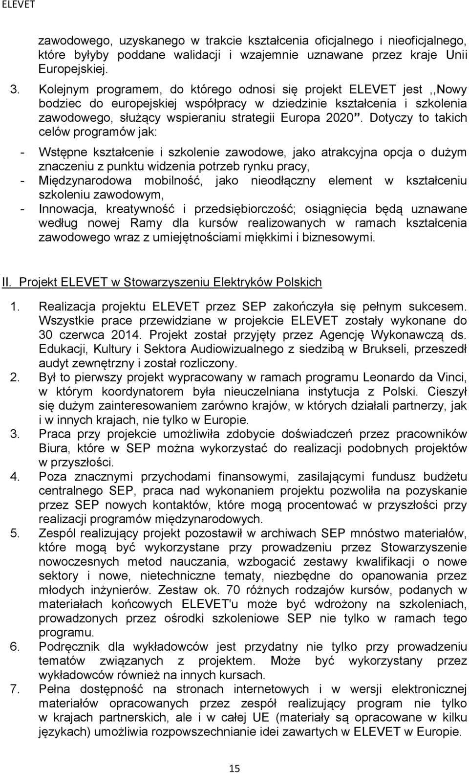 Dotyczy to takich celów programów jak: - Wstępne kształcenie i szkolenie zawodowe, jako atrakcyjna opcja o dużym znaczeniu z punktu widzenia potrzeb rynku pracy, - Międzynarodowa mobilność, jako