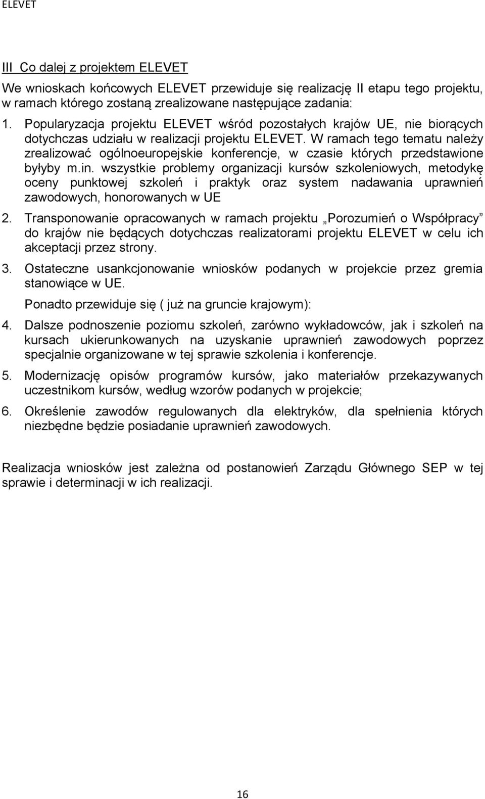 W ramach tego tematu należy zrealizować ogólnoeuropejskie konferencje, w czasie których przedstawione byłyby m.in.