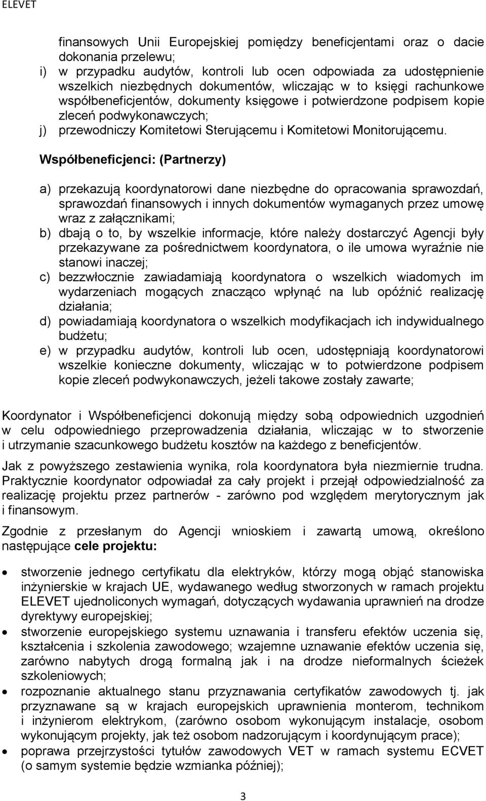 Współbeneficjenci: (Partnerzy) a) przekazują koordynatorowi dane niezbędne do opracowania sprawozdań, sprawozdań finansowych i innych dokumentów wymaganych przez umowę wraz z załącznikami; b) dbają o