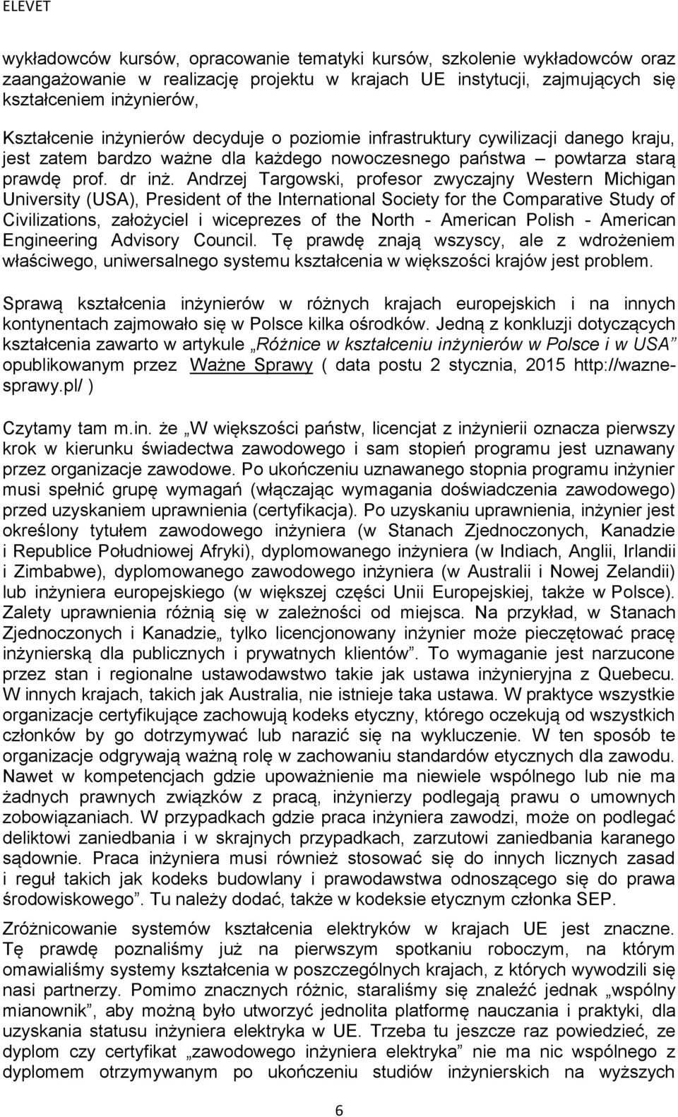 Andrzej Targowski, profesor zwyczajny Western Michigan University (USA), President of the International Society for the Comparative Study of Civilizations, założyciel i wiceprezes of the North -