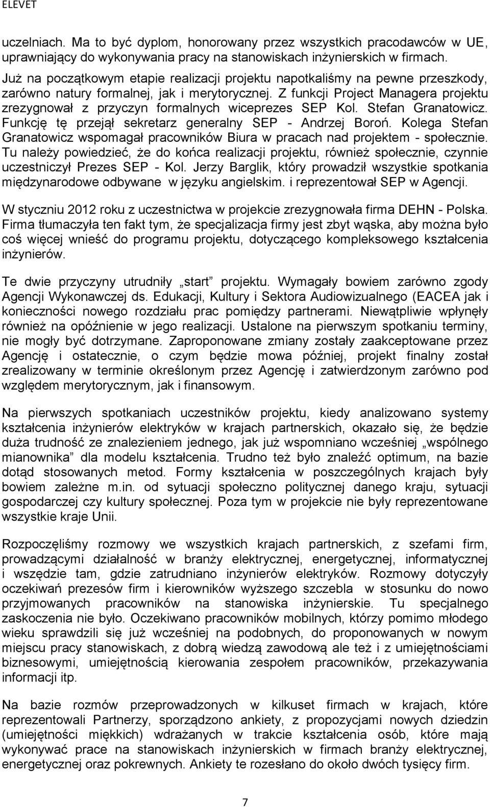 Z funkcji Project Managera projektu zrezygnował z przyczyn formalnych wiceprezes SEP Kol. Stefan Granatowicz. Funkcję tę przejął sekretarz generalny SEP - Andrzej Boroń.