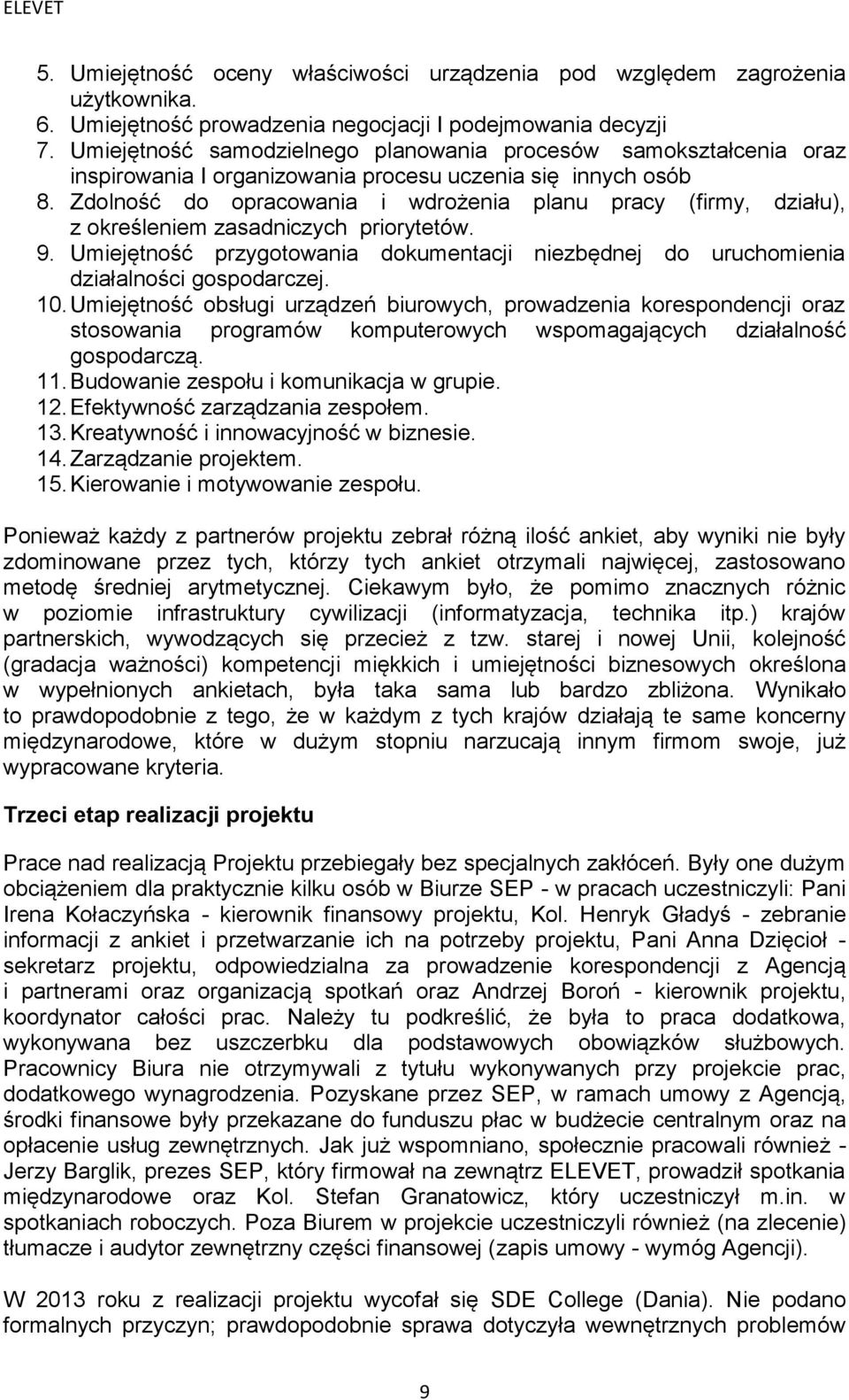 Zdolność do opracowania i wdrożenia planu pracy (firmy, działu), z określeniem zasadniczych priorytetów. 9. Umiejętność przygotowania dokumentacji niezbędnej do uruchomienia działalności gospodarczej.