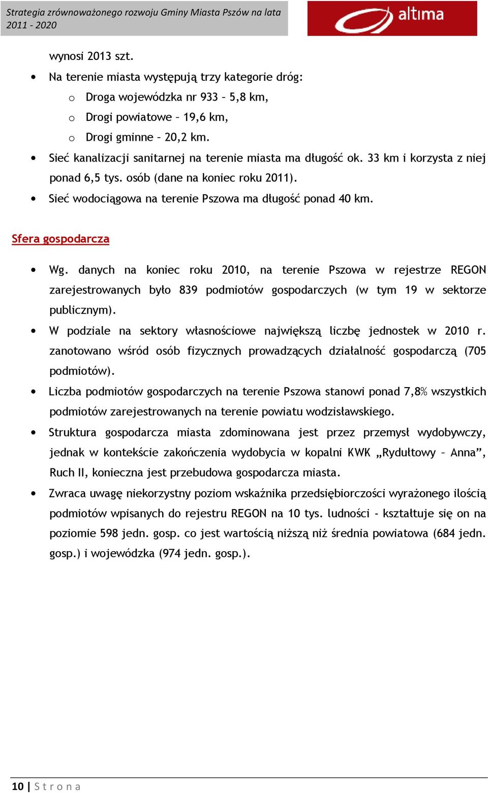 Sfera gospodarcza Wg. danych na koniec roku 2010, na terenie Pszowa w rejestrze REGON zarejestrowanych było 839 podmiotów gospodarczych (w tym 19 w sektorze publicznym).