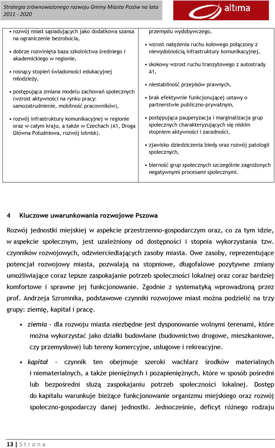 kraju, a także w Czechach (A1, Droga Główna Południowa, rozwój lotnisk).