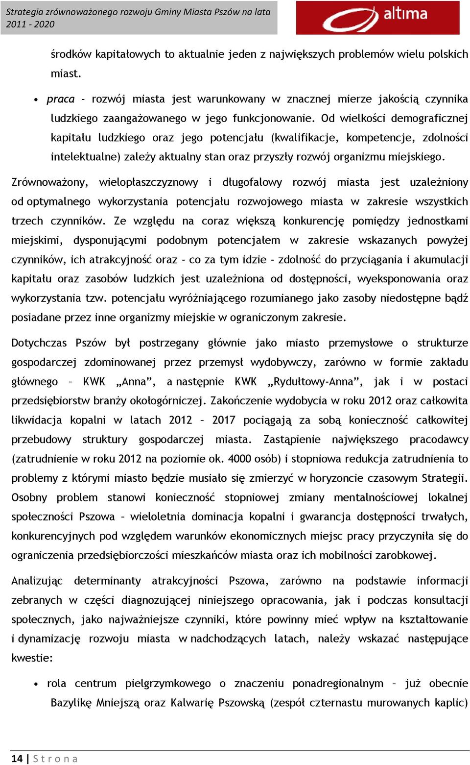 Od wielkości demograficznej kapitału ludzkiego oraz jego potencjału (kwalifikacje, kompetencje, zdolności intelektualne) zależy aktualny stan oraz przyszły rozwój organizmu miejskiego.