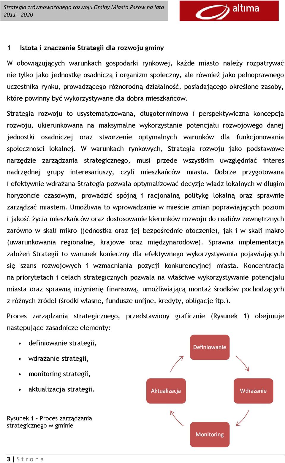 Strategia rozwoju to usystematyzowana, długoterminowa i perspektywiczna koncepcja rozwoju, ukierunkowana na maksymalne wykorzystanie potencjału rozwojowego danej jednostki osadniczej oraz stworzenie