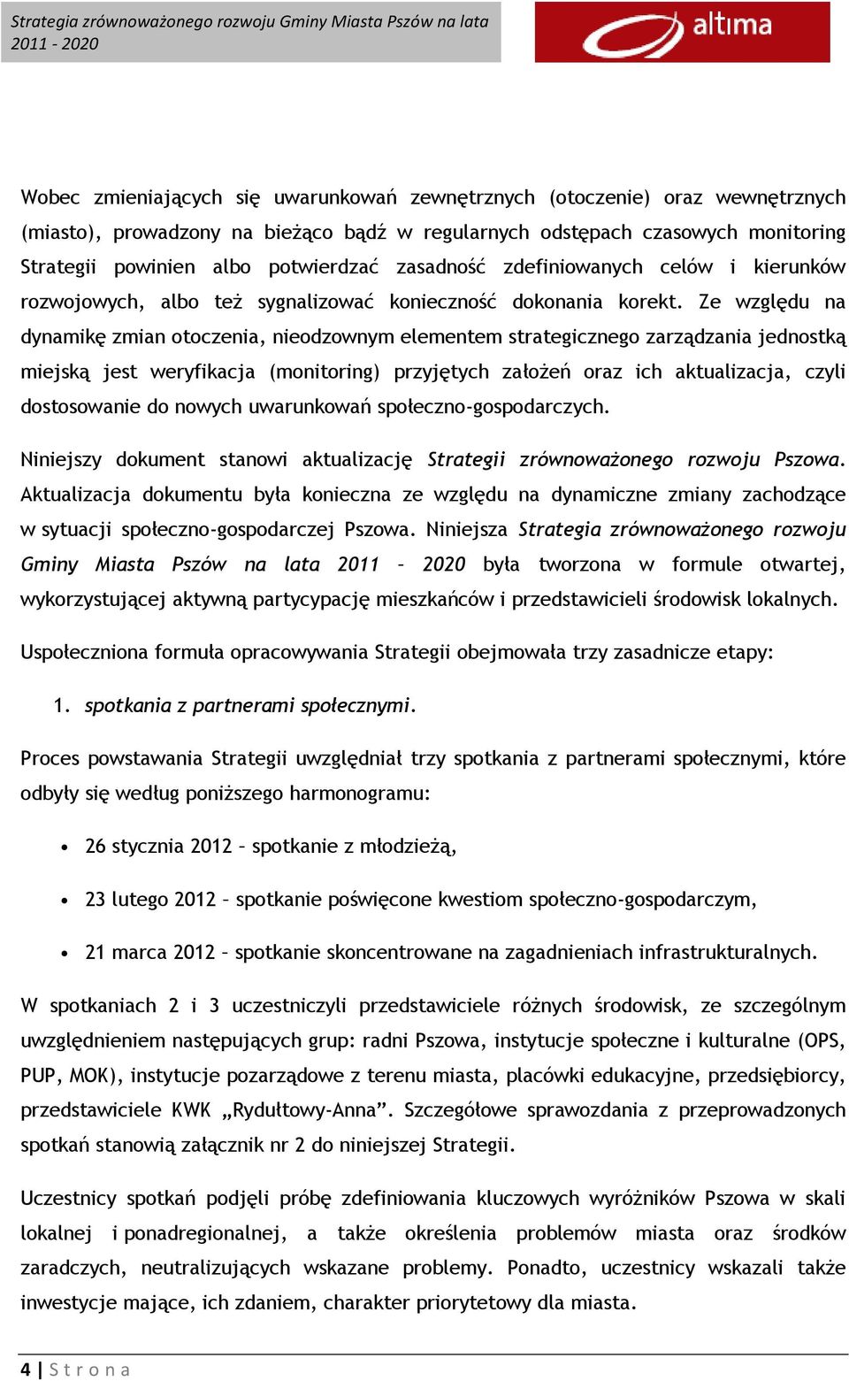 Ze względu na dynamikę zmian otoczenia, nieodzownym elementem strategicznego zarządzania jednostką miejską jest weryfikacja (monitoring) przyjętych założeń oraz ich aktualizacja, czyli dostosowanie