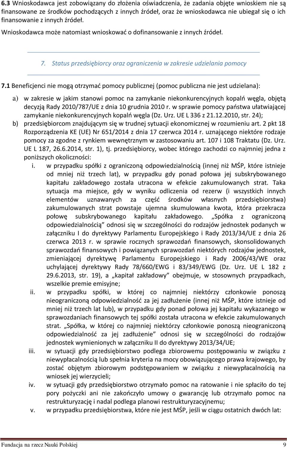 1 Beneficjenci nie mogą otrzymać pomocy publicznej (pomoc publiczna nie jest udzielana): a) w zakresie w jakim stanowi pomoc na zamykanie niekonkurencyjnych kopalń węgla, objętą decyzją Rady