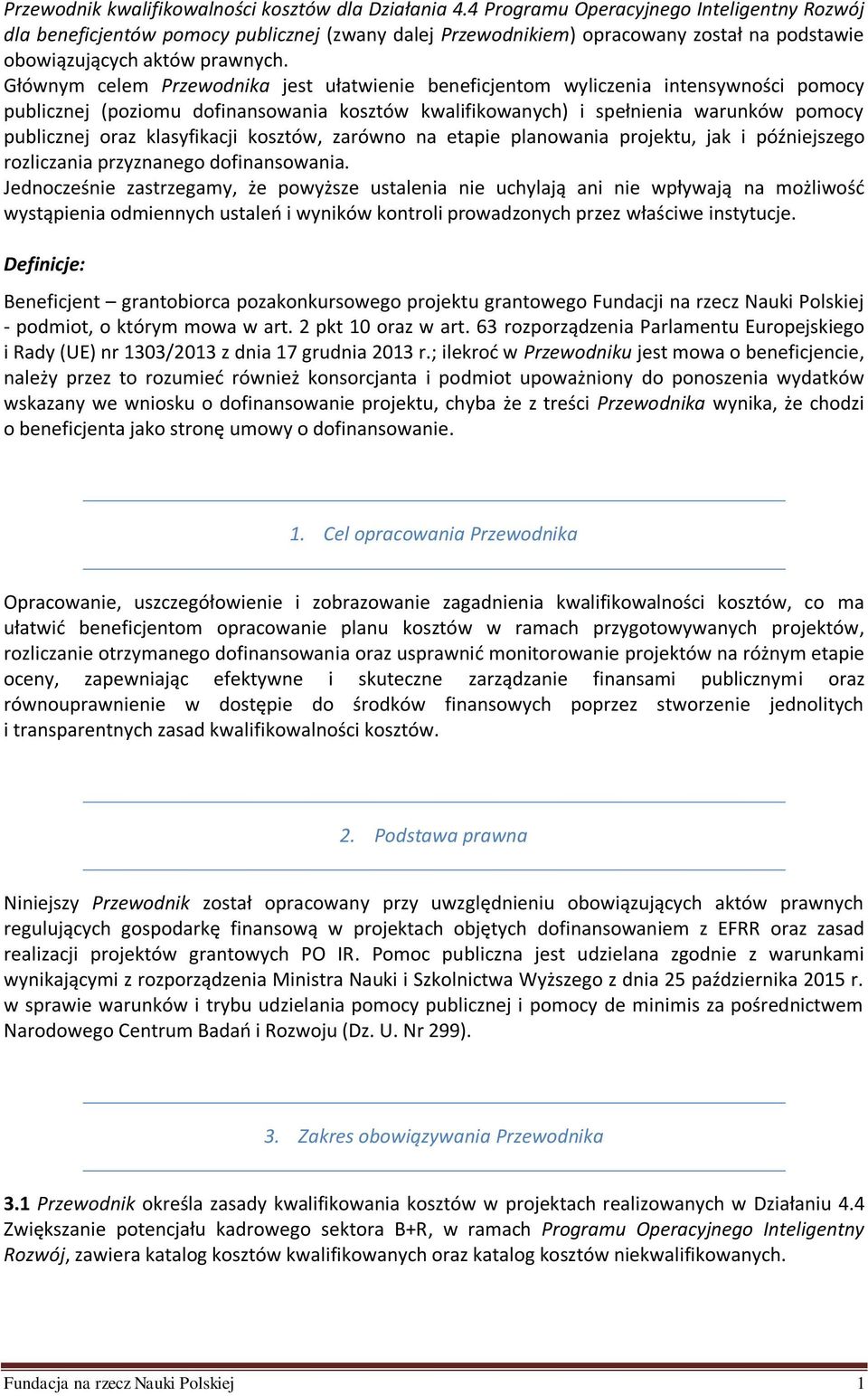 Głównym celem Przewodnika jest ułatwienie beneficjentom wyliczenia intensywności pomocy publicznej (poziomu dofinansowania kosztów kwalifikowanych) i spełnienia warunków pomocy publicznej oraz