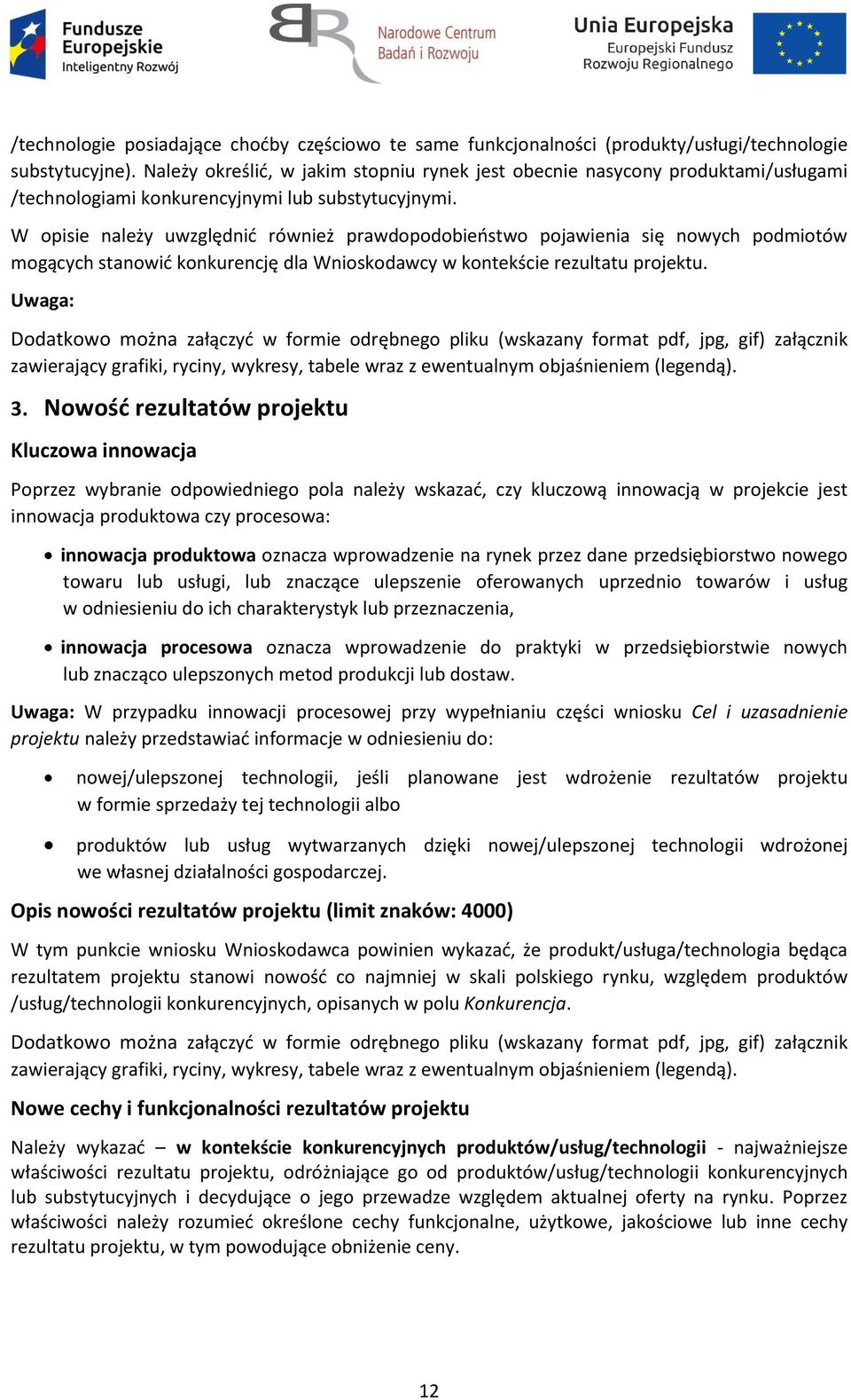 W opisie należy uwzględnić również prawdopodobieństwo pojawienia się nowych podmiotów mogących stanowić konkurencję dla Wnioskodawcy w kontekście rezultatu projektu.