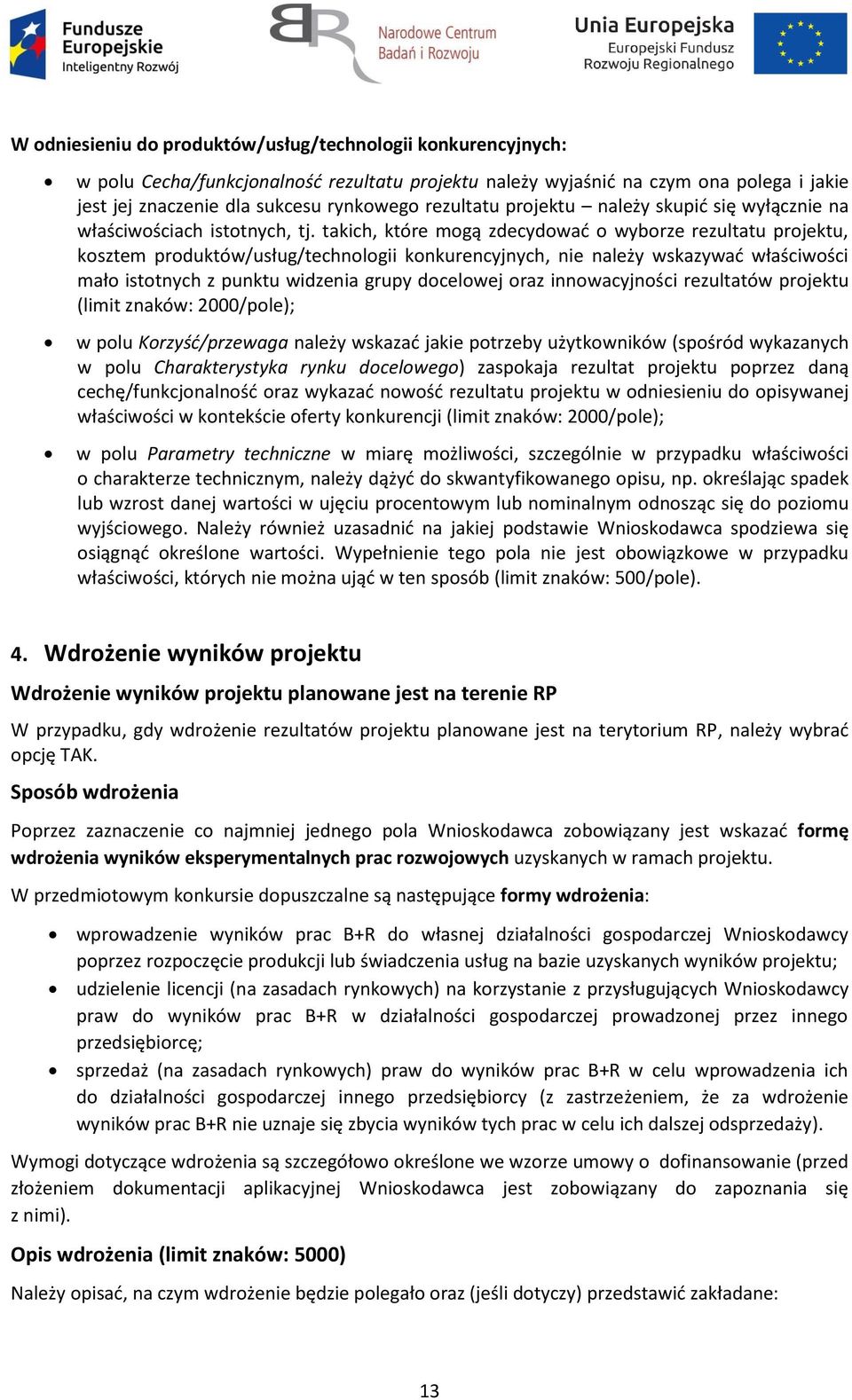 takich, które mogą zdecydować o wyborze rezultatu projektu, kosztem produktów/usług/technologii konkurencyjnych, nie należy wskazywać właściwości mało istotnych z punktu widzenia grupy docelowej oraz