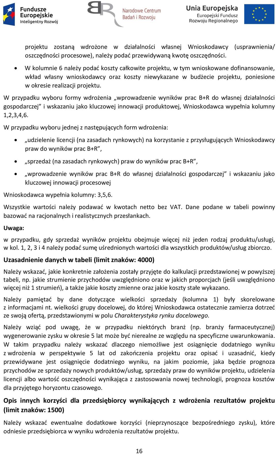 W przypadku wyboru formy wdrożenia wprowadzenie wyników prac B+R do własnej działalności gospodarczej i wskazaniu jako kluczowej innowacji produktowej, Wnioskodawca wypełnia kolumny 1,2,3,4,6.