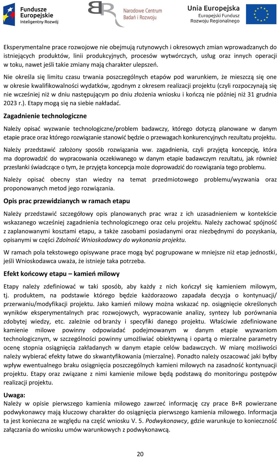 Nie określa się limitu czasu trwania poszczególnych etapów pod warunkiem, że mieszczą się one w okresie kwalifikowalności wydatków, zgodnym z okresem realizacji projektu (czyli rozpoczynają się nie