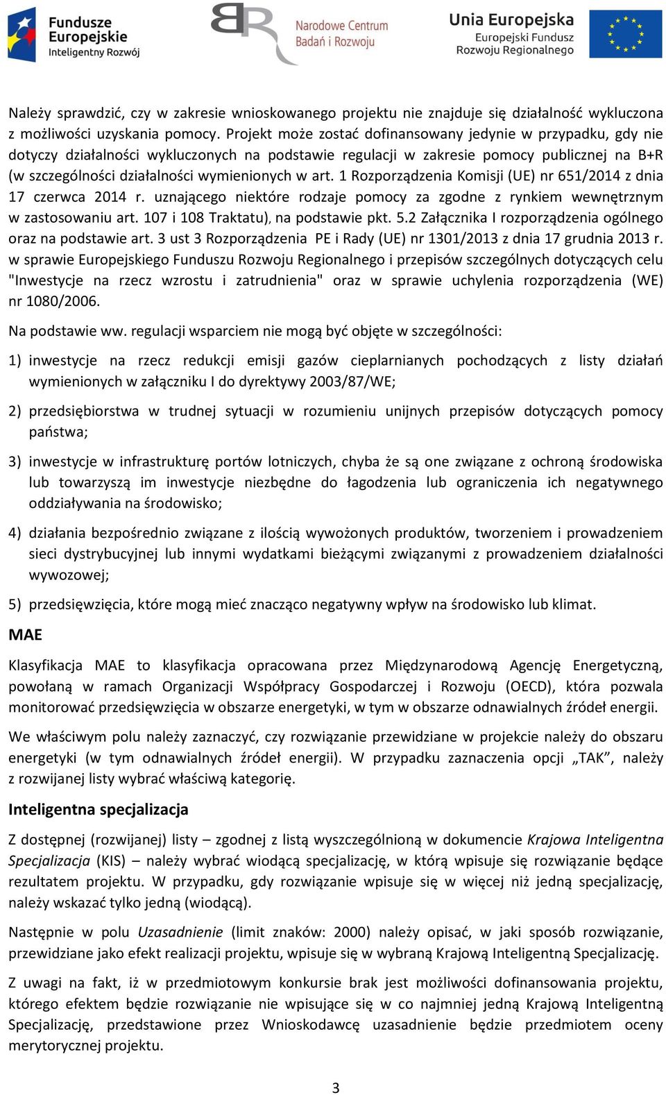 w art. 1 Rozporządzenia Komisji (UE) nr 651/2014 z dnia 17 czerwca 2014 r. uznającego niektóre rodzaje pomocy za zgodne z rynkiem wewnętrznym w zastosowaniu art. 107 i 108 Traktatu), na podstawie pkt.