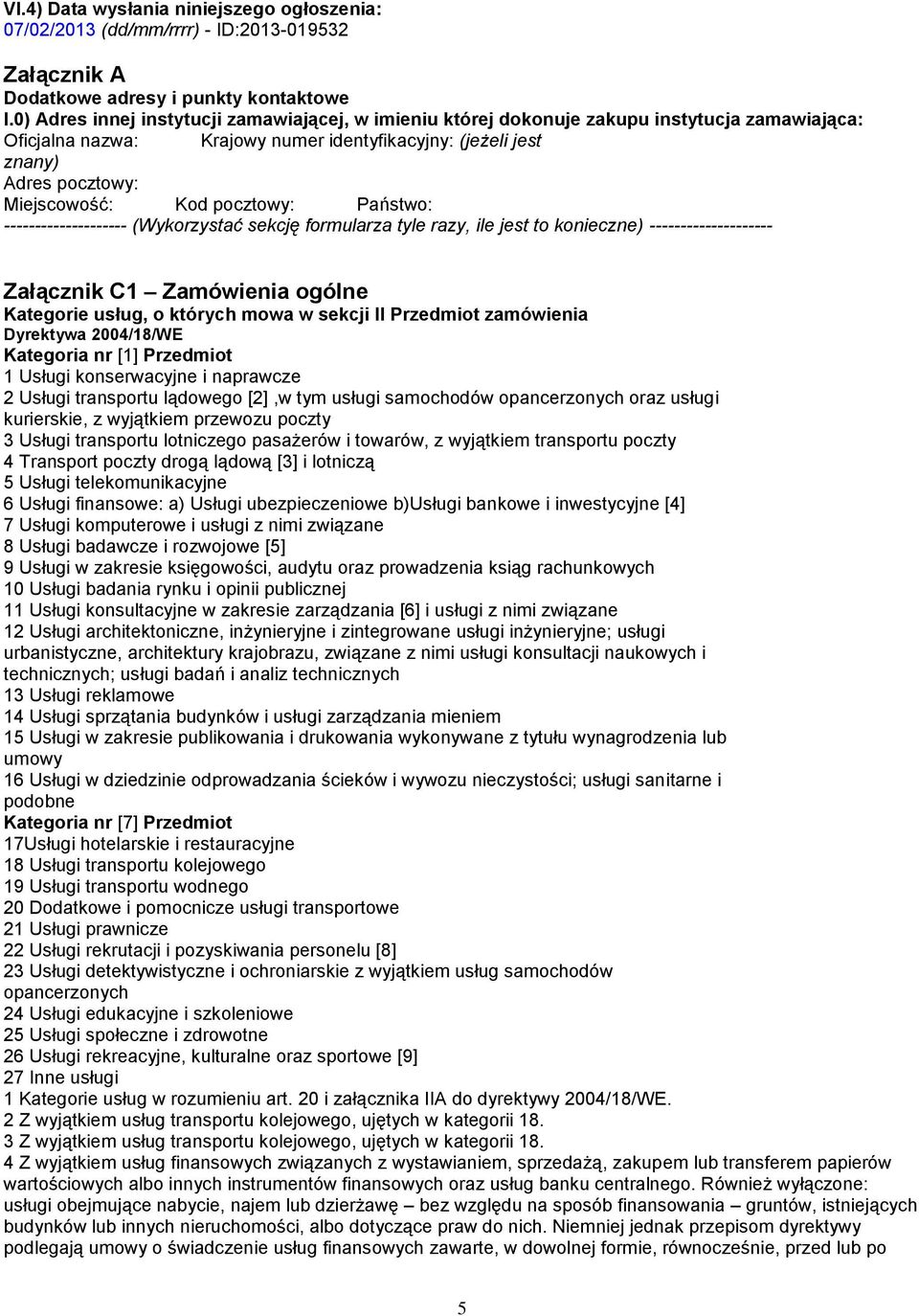 pocztowy: Państwo: -------------------- (Wykorzystać sekcję formularza tyle razy, ile jest to konieczne) -------------------- Załącznik C1 Zamówienia ogólne Kategorie usług, o których mowa w sekcji