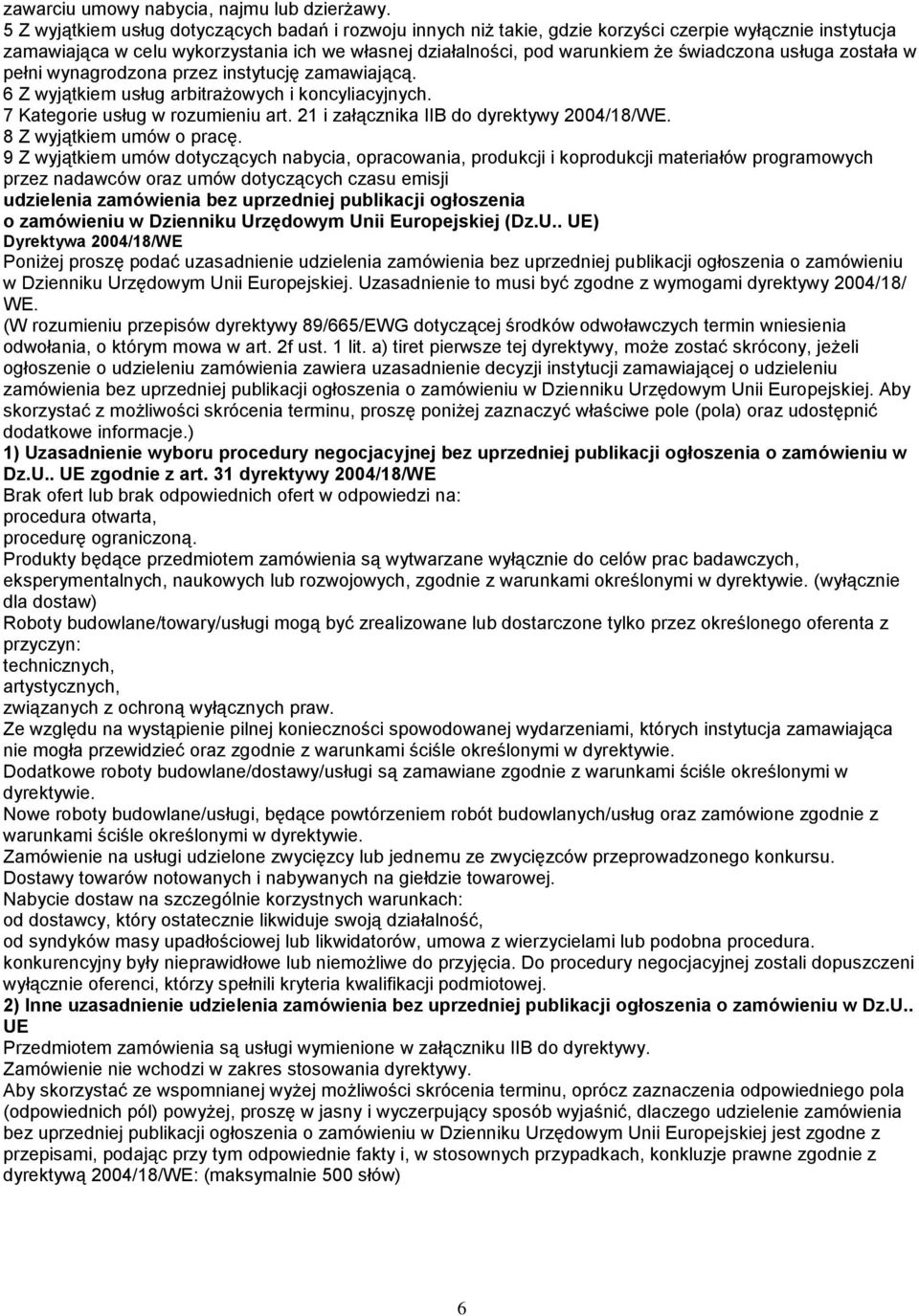 usługa została w pełni wynagrodzona przez instytucję zamawiającą. 6 Z wyjątkiem usług arbitrażowych i koncyliacyjnych. 7 Kategorie usług w rozumieniu art. 21 i załącznika IIB do dyrektywy 2004/18/WE.