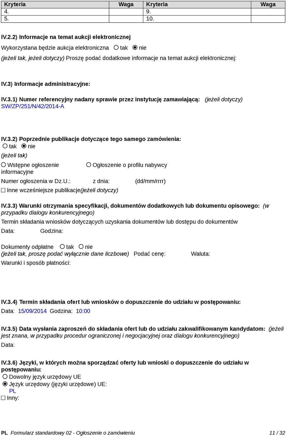 3) Informacje administracyjne: IV.3.1) Numer referencyjny nadany sprawie przez instytucję zamawiającą: (jeżeli dotyczy) SW/ZP/251/N/42/2014-A IV.3.2) Poprzednie publikacje dotyczące tego samego zamówienia: tak nie (jeżeli tak) Wstępne ogłoszenie informacyjne Ogłoszenie o profilu nabywcy Numer ogłoszenia w Dz.