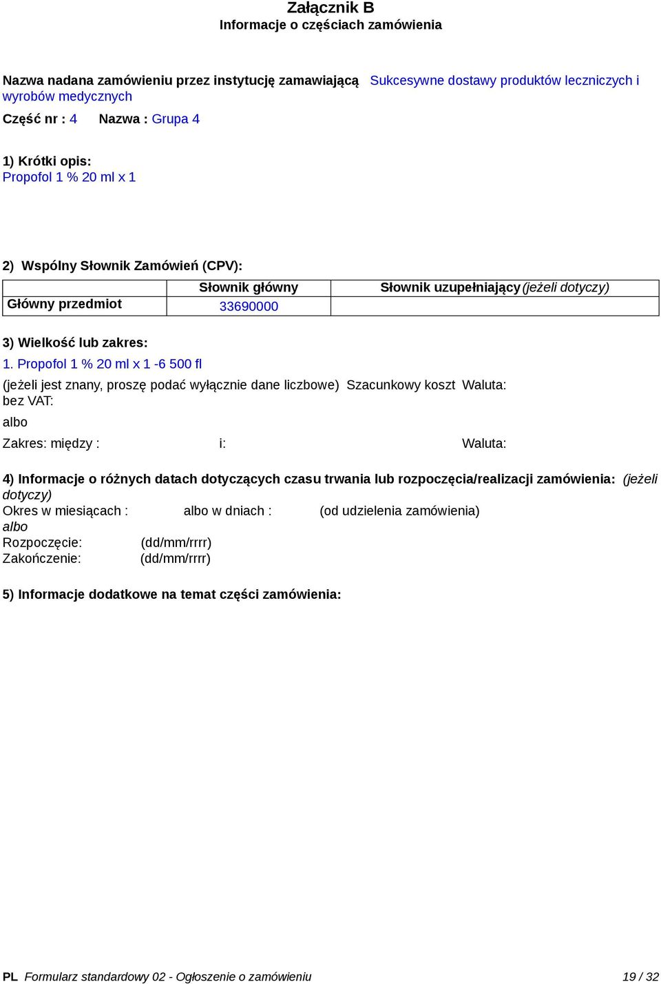 Propofol 1 % 20 ml x 1-6 500 fl (jeżeli jest znany, proszę podać wyłącznie dane liczbowe) Szacunkowy koszt bez VAT: Waluta: Zakres: między : i: Waluta: 4) Informacje o różnych datach dotyczących