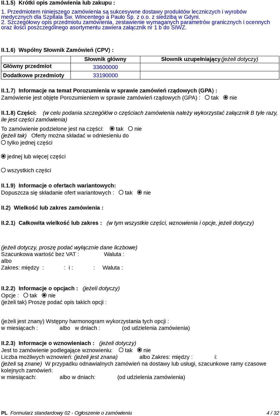 b do SIWZ. II.1.6) Wspólny Słownik Zamówień (CPV) : Słownik główny Główny przedmiot 33600000 Dodatkowe przedmioty 33190000 Słownik uzupełniający(jeżeli dotyczy) II.1.7) Informacje na temat Porozumienia w sprawie zamówień rządowych (GPA) : Zamówienie jest objęte Porozumieniem w sprawie zamówień rządowych (GPA) : tak nie II.