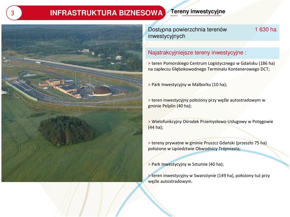 przy węźle autostradowym w gminie Pelplin (40 ha); >Wielofunkcyjny Ośrodek Przemysłowo-Usługowy w Potęgowie (44 ha); >tereny prywatne w gminie Pruszcz Gdański