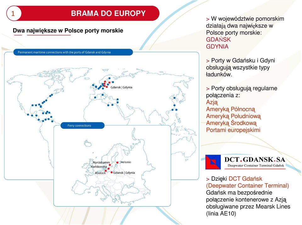 > Porty obsługują regularne połączenia z: Azją Ameryką Północną Ameryką Południową Ameryką Środkową Portami