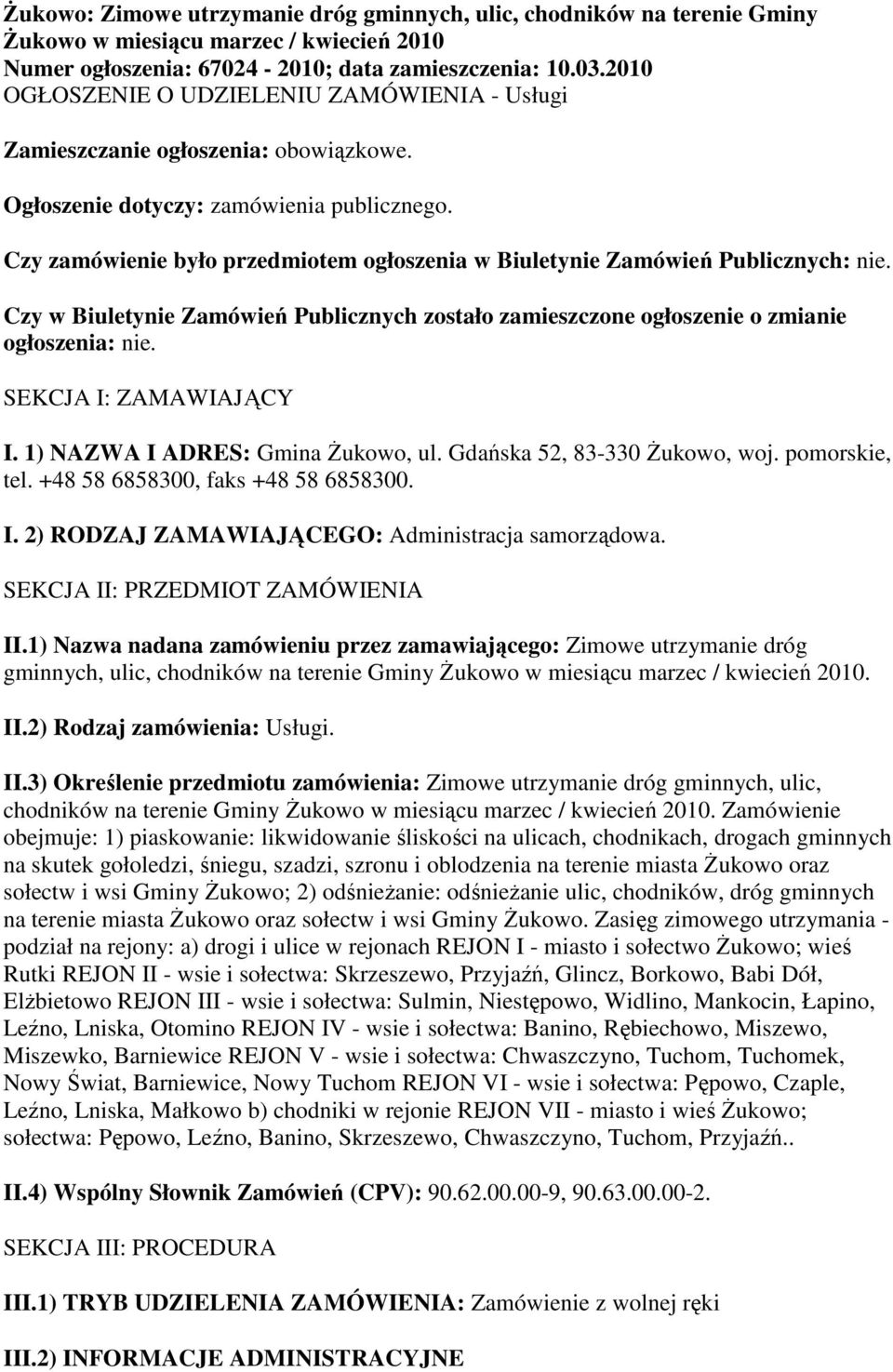 Czy zamówienie było przedmiotem ogłoszenia w Biuletynie Zamówień Publicznych: nie. Czy w Biuletynie Zamówień Publicznych zostało zamieszczone ogłoszenie o zmianie ogłoszenia: nie.