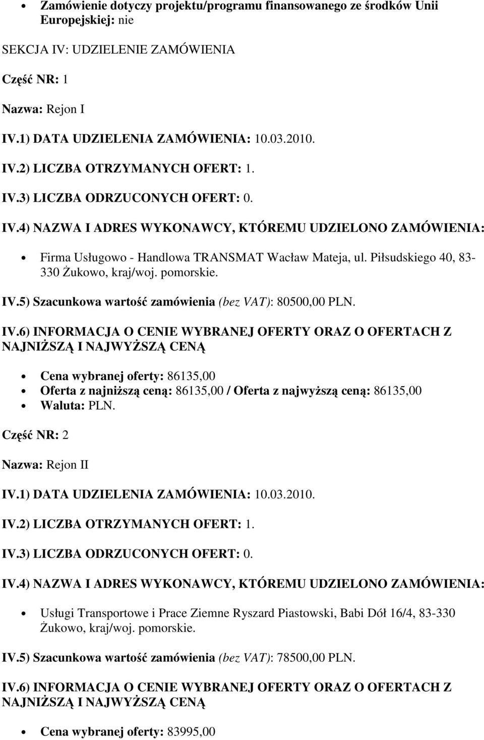 Cena wybranej oferty: 86135,00 Oferta z najniŝszą ceną: 86135,00 / Oferta z najwyŝszą ceną: 86135,00 Część NR: 2 Nazwa: Rejon II Usługi Transportowe i Prace