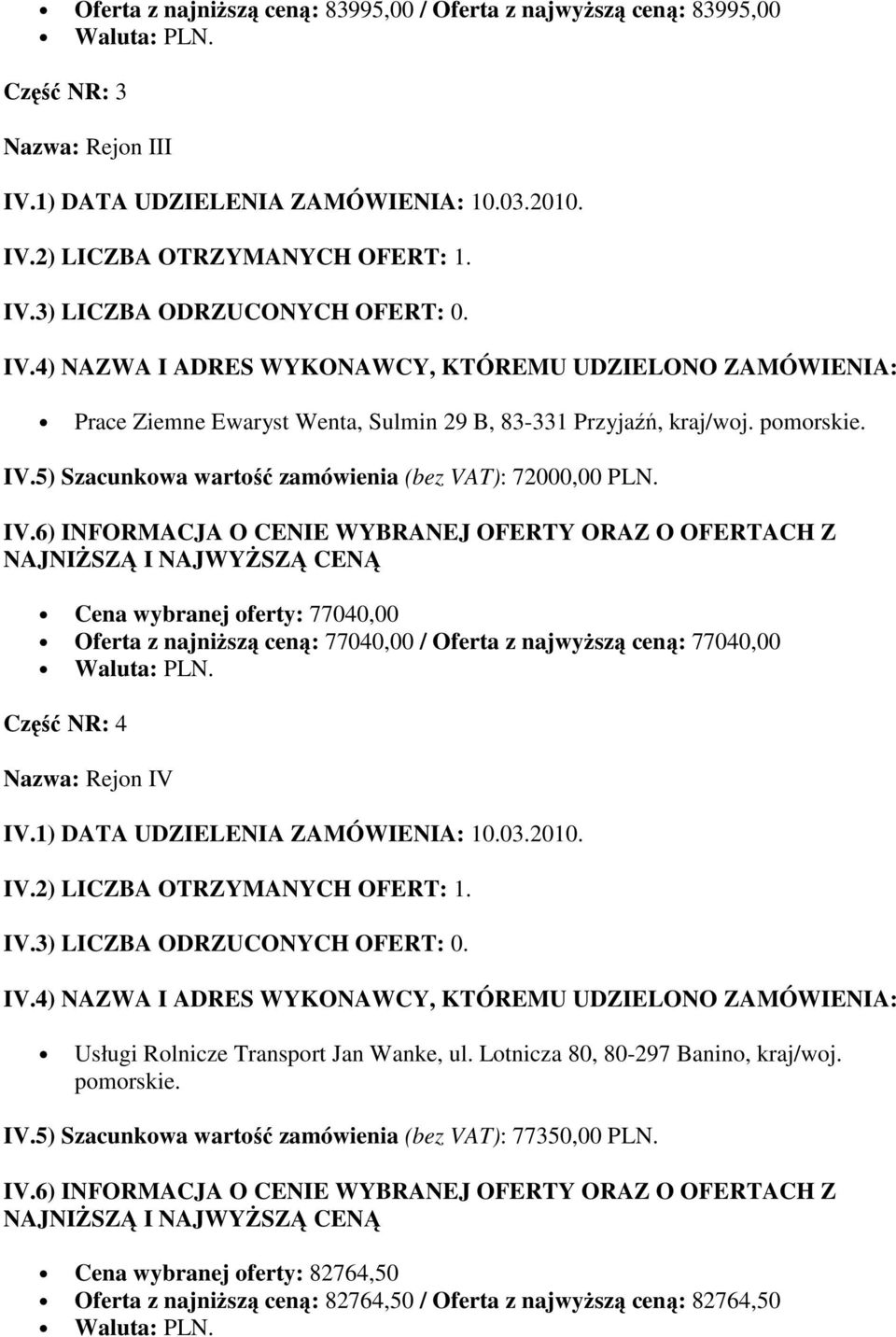 Cena wybranej oferty: 77040,00 Oferta z najniŝszą ceną: 77040,00 / Oferta z najwyŝszą ceną: 77040,00 Część NR: 4 Nazwa: Rejon IV Usługi Rolnicze Transport