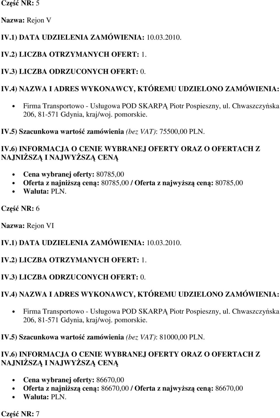 Cena wybranej oferty: 80785,00 Oferta z najniŝszą ceną: 80785,00 / Oferta z najwyŝszą ceną: 80785,00 Część NR: 6 Nazwa: Rejon VI Firma Transportowo -