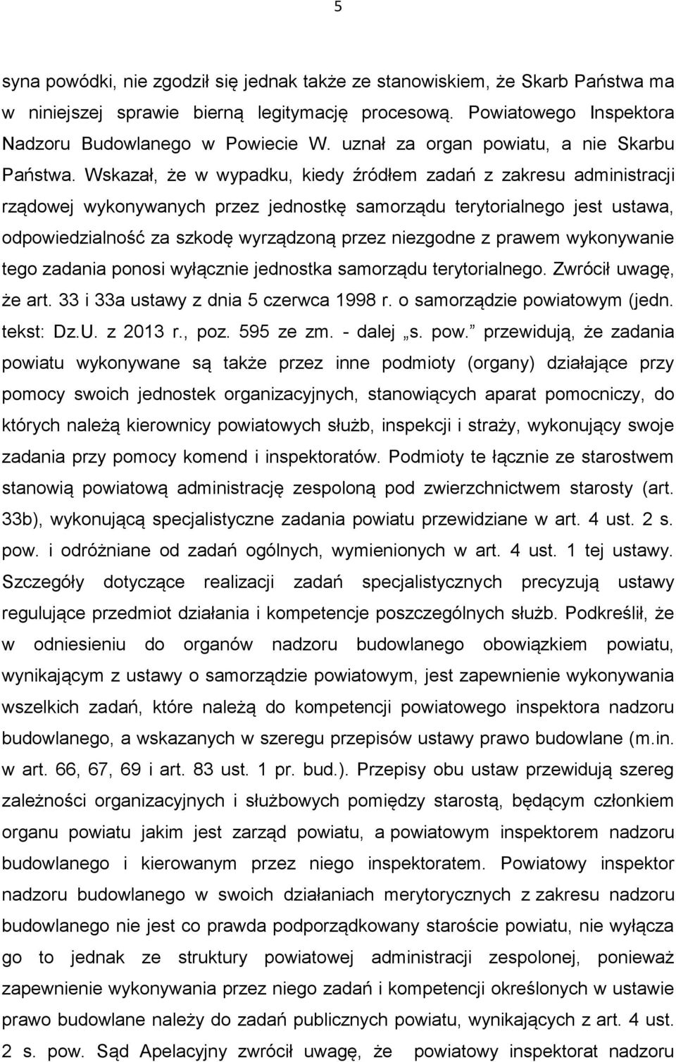 Wskazał, że w wypadku, kiedy źródłem zadań z zakresu administracji rządowej wykonywanych przez jednostkę samorządu terytorialnego jest ustawa, odpowiedzialność za szkodę wyrządzoną przez niezgodne z