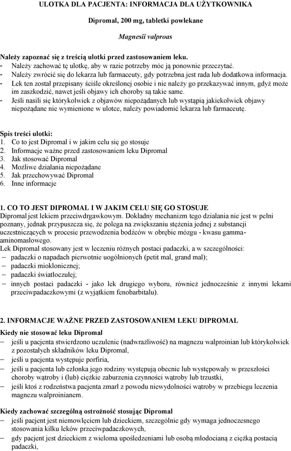 - Lek ten został przepisany ściśle określonej osobie i nie należy go przekazywać innym, gdyż może im zaszkodzić, nawet jeśli objawy ich choroby są takie same.