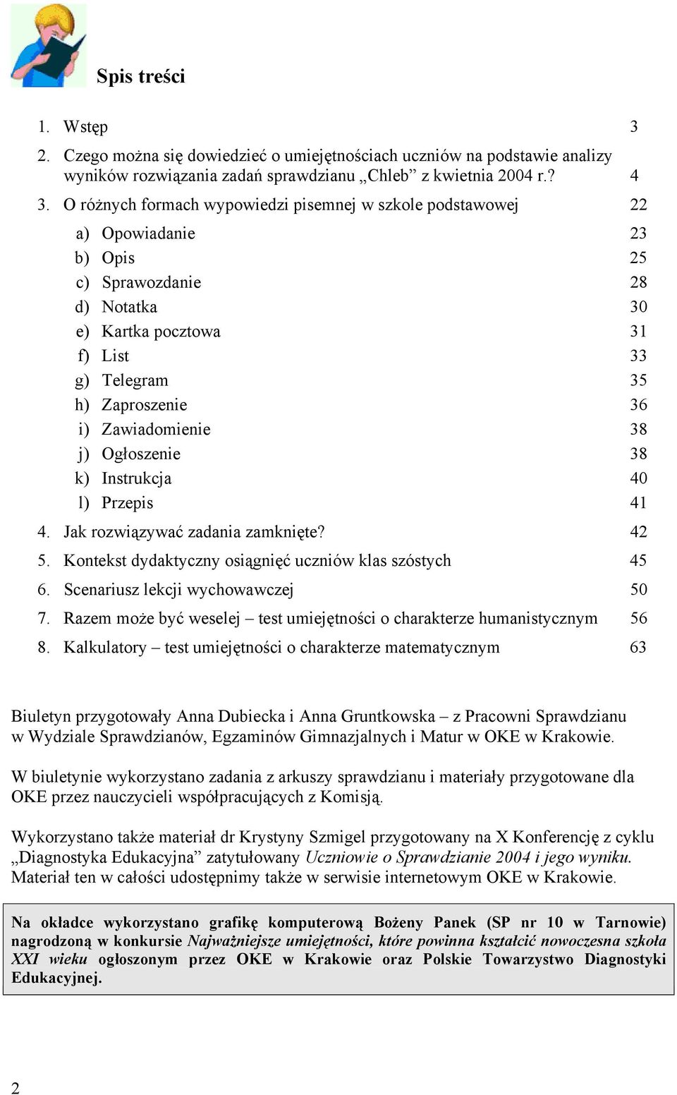 Zawiadomienie 38 j) Ogłoszenie 38 k) Instrukcja 40 l) Przepis 41 4. Jak rozwiązywać zadania zamknięte? 42 5. Kontekst dydaktyczny osiągnięć uczniów klas szóstych 45 6.