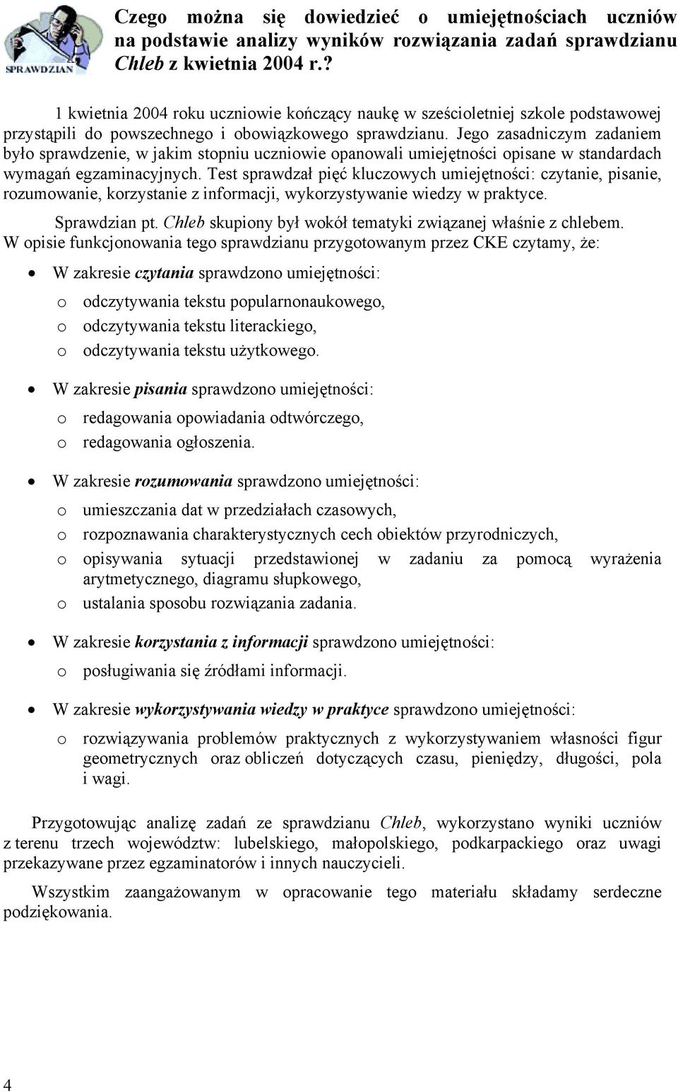 Jego zasadniczym zadaniem było sprawdzenie, w jakim stopniu uczniowie opanowali umiejętności opisane w standardach wymagań egzaminacyjnych.