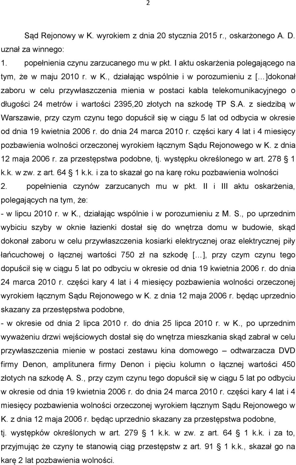 , działając wspólnie i w porozumieniu z [ ]dokonał zaboru w celu przywłaszczenia mienia w postaci kabla telekomunikacyjnego o długości 24 metrów i wartości 2395,20 złotych na szkodę TP S.A.