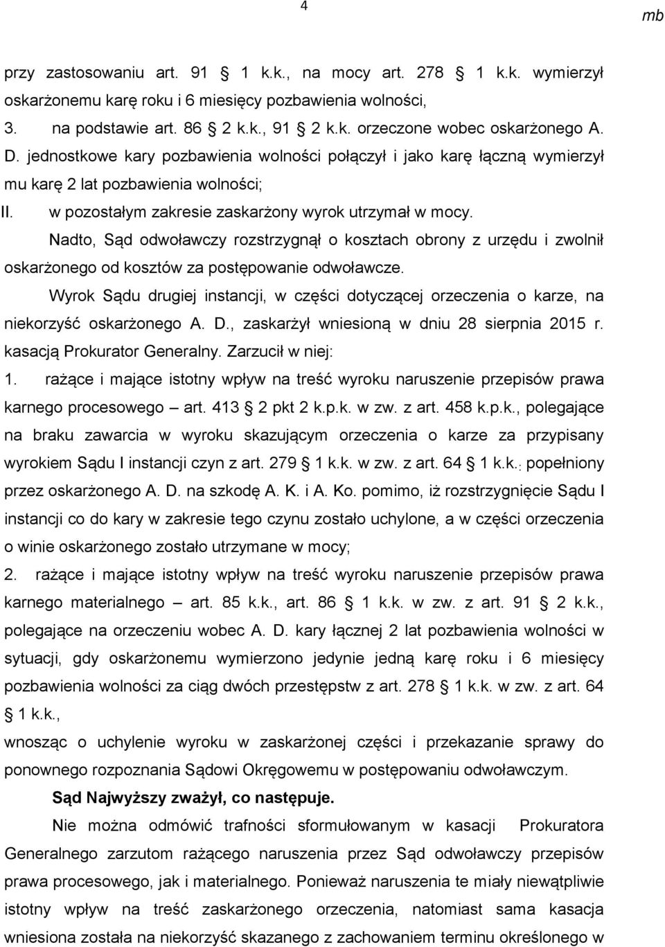 Nadto, Sąd odwoławczy rozstrzygnął o kosztach obrony z urzędu i zwolnił oskarżonego od kosztów za postępowanie odwoławcze.