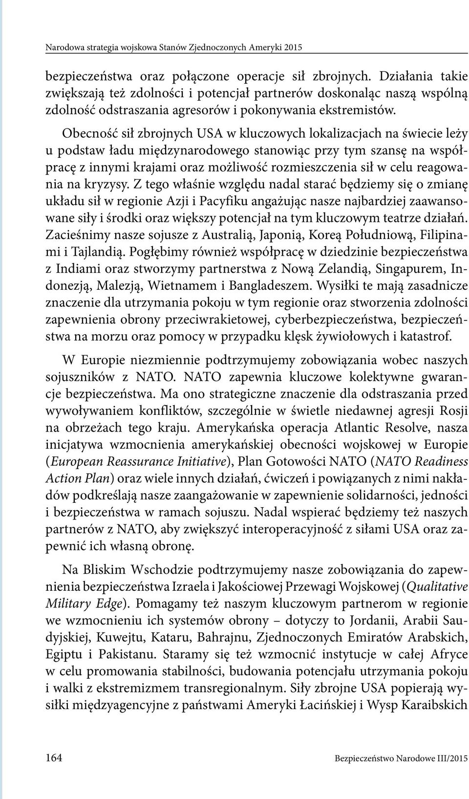 Obecność sił zbrojnych USA w kluczowych lokalizacjach na świecie leży u podstaw ładu międzynarodowego stanowiąc przy tym szansę na współpracę z innymi krajami oraz możliwość rozmieszczenia sił w celu